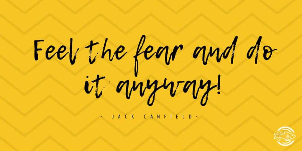 Jack Canfield Quote - Feel the fear and do it anyway!