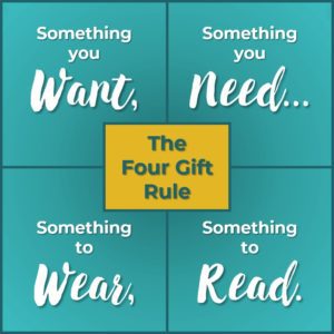 Four Gift Rule: Something you want, something you need, something to wear, and something to read