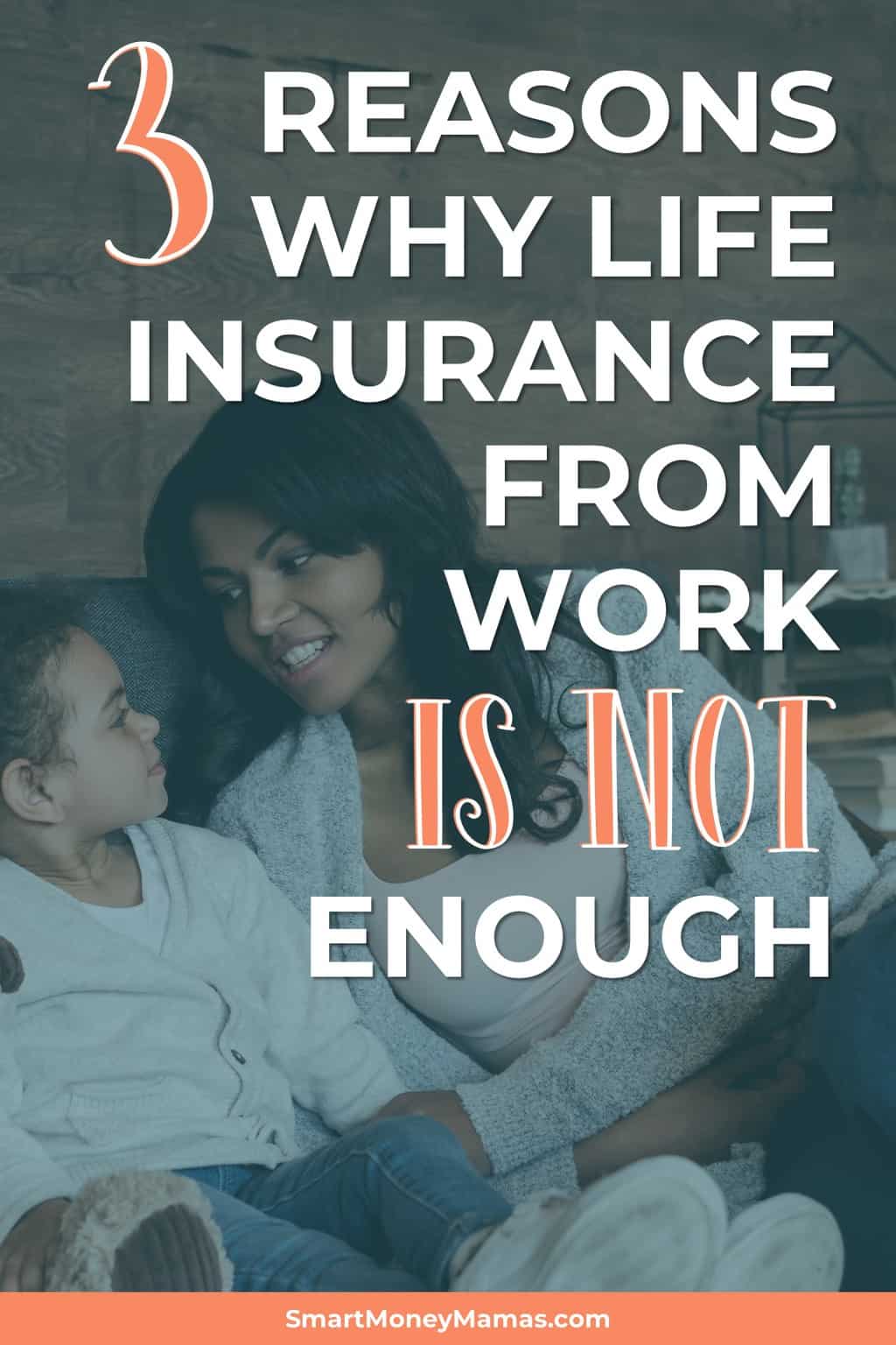 3 reasons why life insurance from work isn't enough