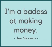 Money Mantra 2 I'm a badass at making money. - Jen Sincero